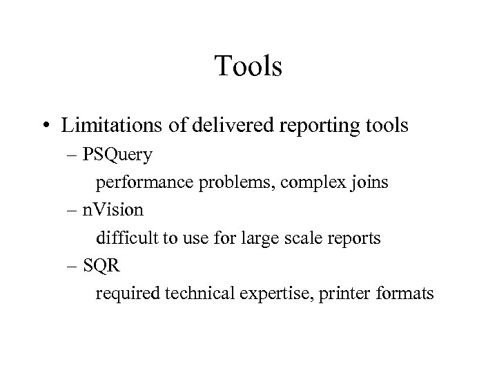 Tools • Limitations of delivered reporting tools – PSQuery performance problems, complex joins –