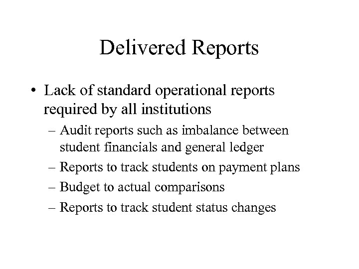 Delivered Reports • Lack of standard operational reports required by all institutions – Audit