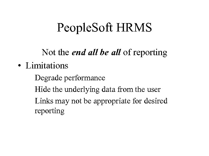People. Soft HRMS Not the end all be all of reporting • Limitations Degrade