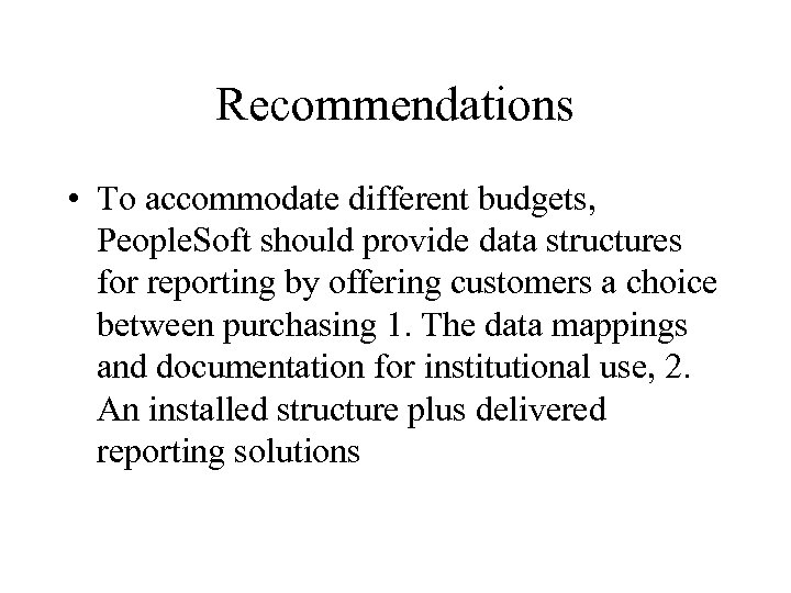 Recommendations • To accommodate different budgets, People. Soft should provide data structures for reporting