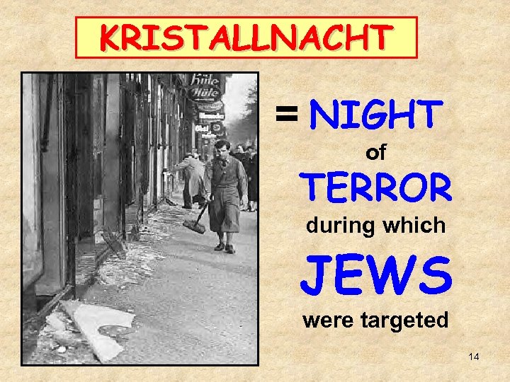 KRISTALLNACHT = NIGHT of TERROR during which JEWS were targeted 14 