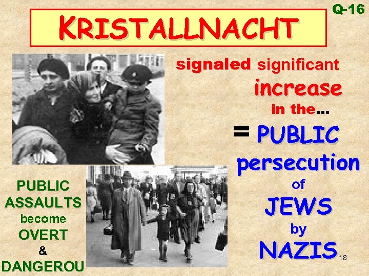 KRISTALLNACHT Q-16 signaled significant increase in the… = PUBLIC persecution PUBLIC ASSAULTS become OVERT