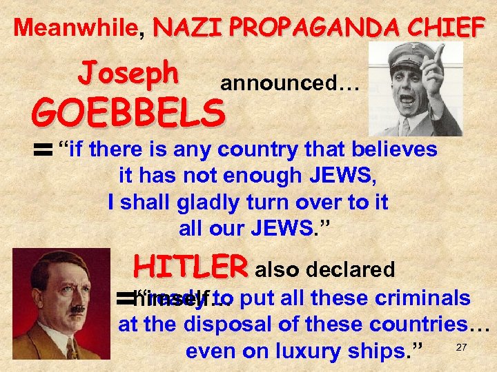 Meanwhile, NAZI PROPAGANDA CHIEF Joseph announced… GOEBBELS = “if there is any country that