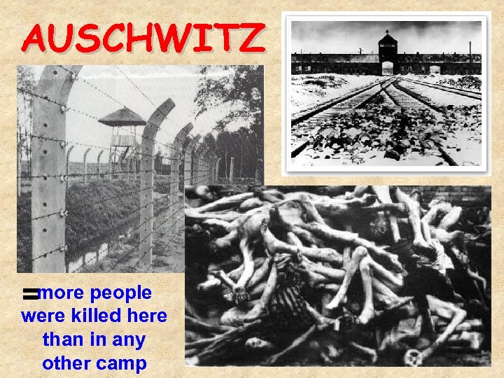 AUSCHWITZ =more people were killed here than in any other camp 36 