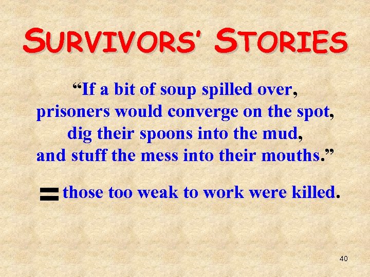 SURVIVORS’ STORIES “If a bit of soup spilled over, prisoners would converge on the