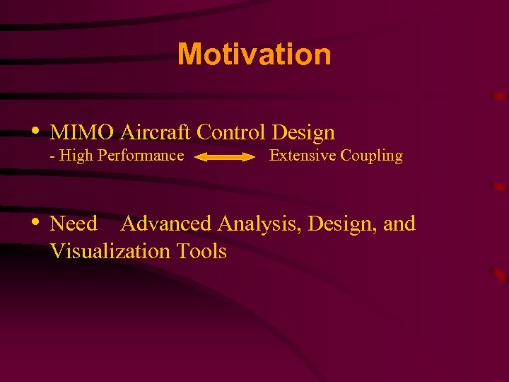 Motivation • MIMO Aircraft Control Design - High Performance Extensive Coupling • Need Advanced