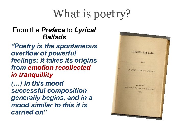 What is poetry? From the Preface to Lyrical Ballads “Poetry is the spontaneous overflow