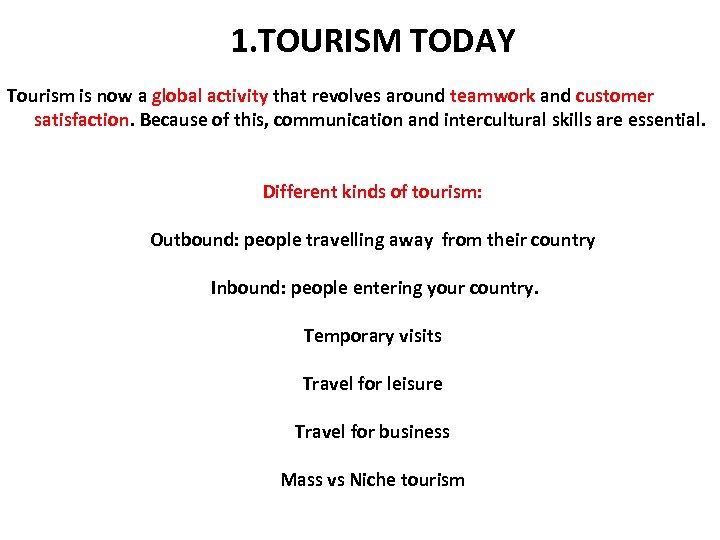 1. TOURISM TODAY Tourism is now a global activity that revolves around teamwork and