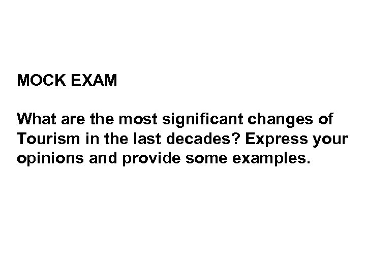 MOCK EXAM What are the most significant changes of Tourism in the last decades?