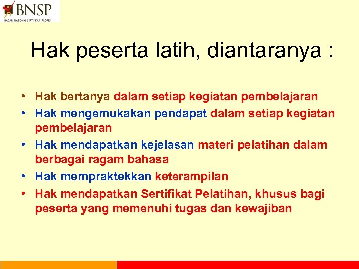 Hak peserta latih, diantaranya : • Hak bertanya dalam setiap kegiatan pembelajaran • Hak