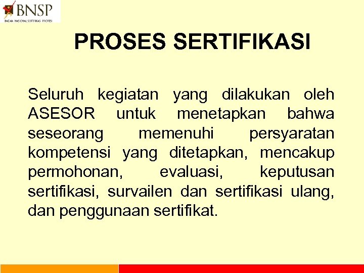 PROSES SERTIFIKASI Seluruh kegiatan yang dilakukan oleh ASESOR untuk menetapkan bahwa seseorang memenuhi persyaratan