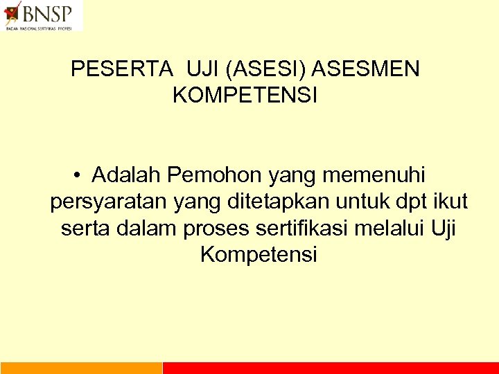 PESERTA UJI (ASESI) ASESMEN KOMPETENSI • Adalah Pemohon yang memenuhi persyaratan yang ditetapkan untuk