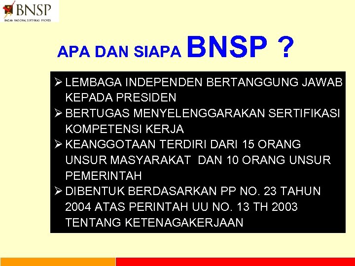 APA DAN SIAPA BNSP ? Ø LEMBAGA INDEPENDEN BERTANGGUNG JAWAB KEPADA PRESIDEN Ø BERTUGAS