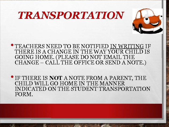 TRANSPORTATION • TEACHERS NEED TO BE NOTIFIED IN WRITING IF THERE IS A CHANGE