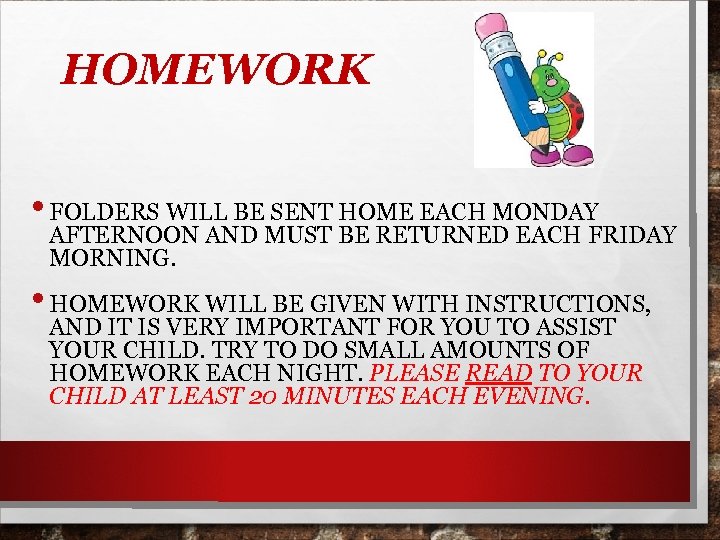 HOMEWORK • FOLDERS WILL BE SENT HOME EACH MONDAY AFTERNOON AND MUST BE RETURNED