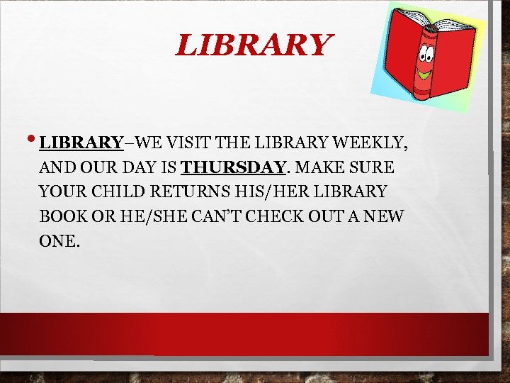 LIBRARY • LIBRARY–WE VISIT THE LIBRARY WEEKLY, AND OUR DAY IS THURSDAY. MAKE SURE