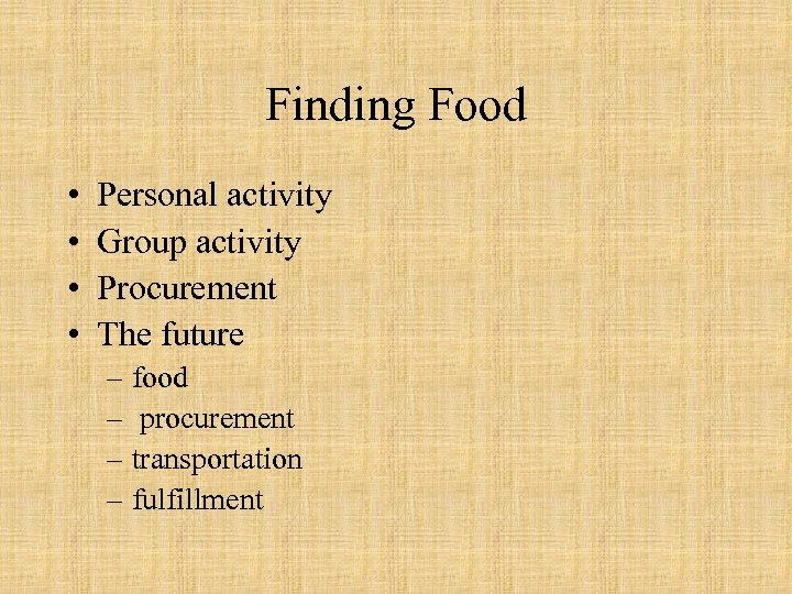 Finding Food • • Personal activity Group activity Procurement The future – food –