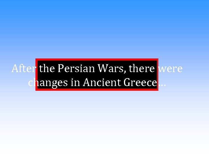 After the Persian Wars, there were changes in Ancient Greece… 