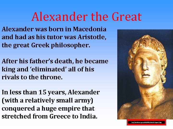 Alexander the Great Alexander was born in Macedonia and had as his tutor was