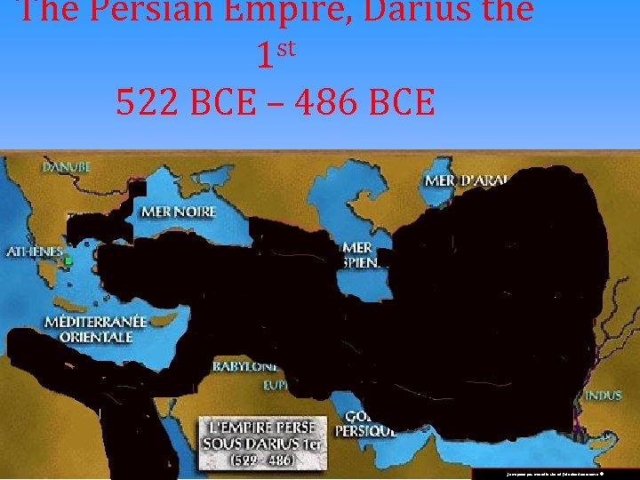 The Persian Empire, Darius the st 1 522 BCE – 486 BCE Je ne