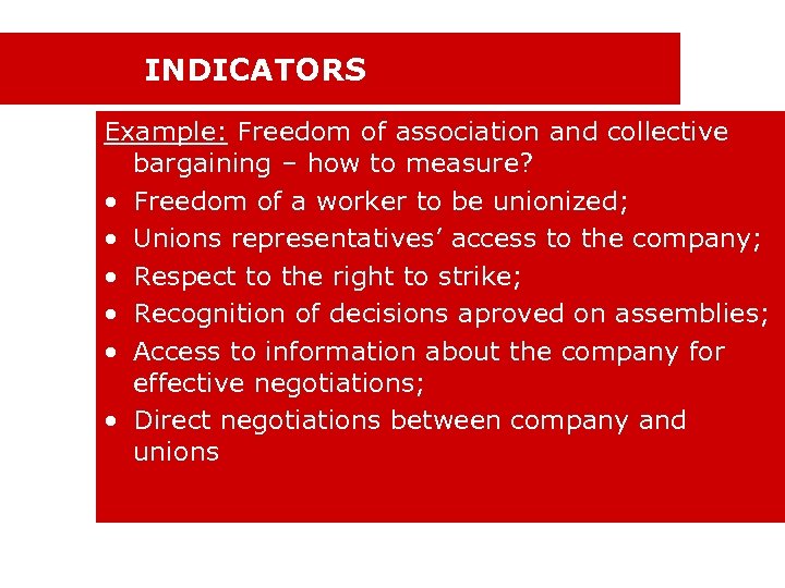 INDICATORS Example: Freedom of association and collective bargaining – how to measure? • Freedom