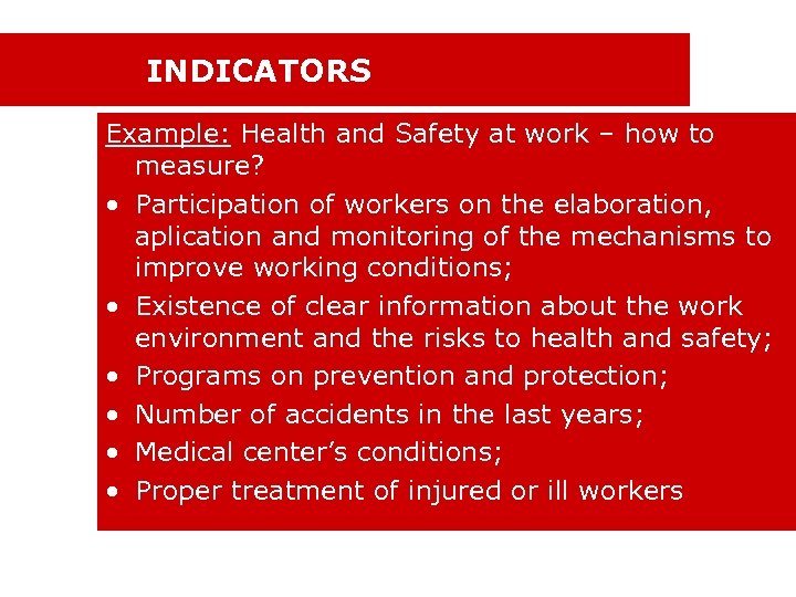 INDICATORS Example: Health and Safety at work – how to measure? • Participation of