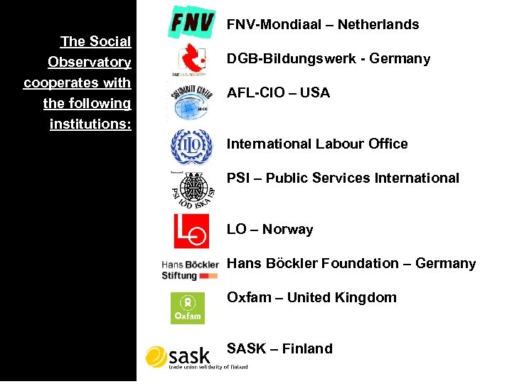 FNV-Mondiaal – Netherlands The Social Observatory cooperates with the following institutions: DGB-Bildungswerk - Germany