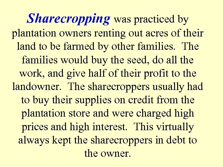 Sharecropping was practiced by plantation owners renting out acres of their land to be
