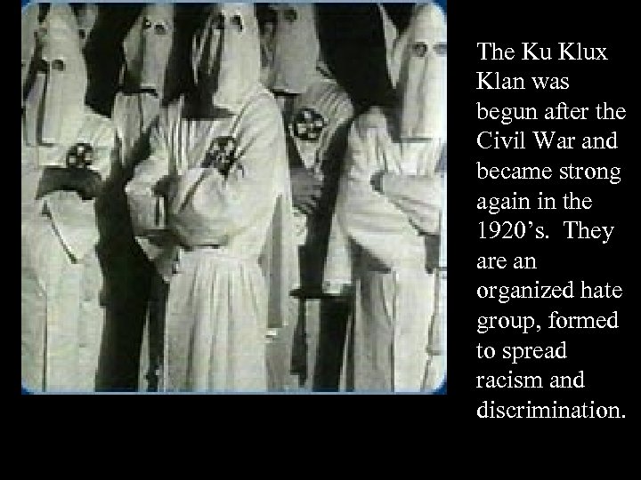 The Ku Klux Klan was begun after the Civil War and became strong again