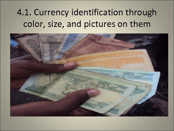 4. 1. Currency identification through color, size, and pictures on them 13 