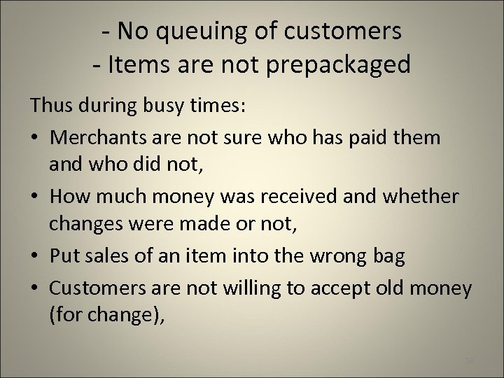 - No queuing of customers - Items are not prepackaged Thus during busy times: