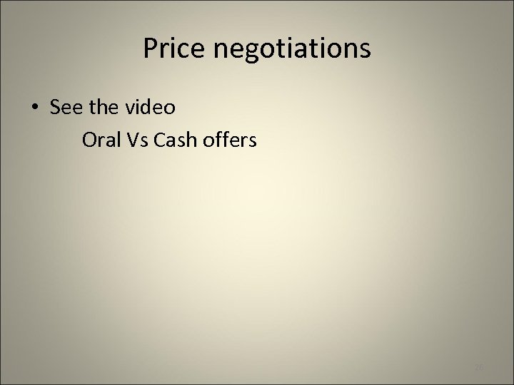 Price negotiations • See the video Oral Vs Cash offers 26 