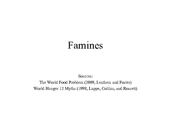 Famines Sources: The World Food Problem (2009, Leathers and Foster) World Hunger 12 Myths