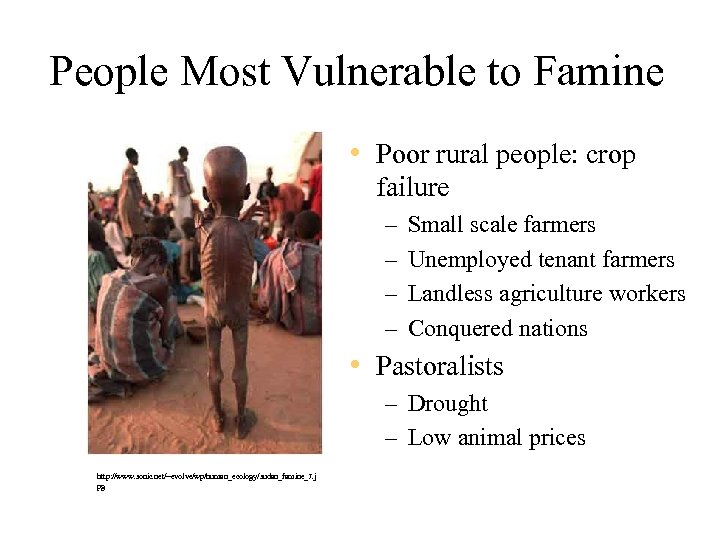 People Most Vulnerable to Famine • Poor rural people: crop failure – – Small
