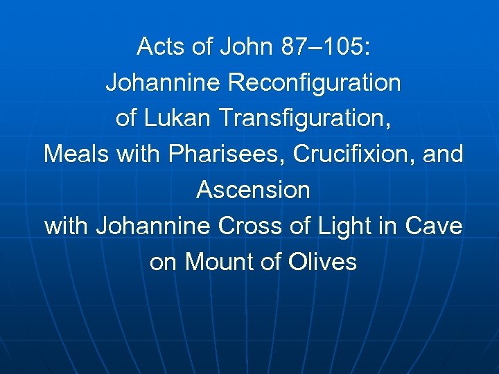 Acts of John 87– 105: Johannine Reconfiguration of Lukan Transfiguration, Meals with Pharisees, Crucifixion,