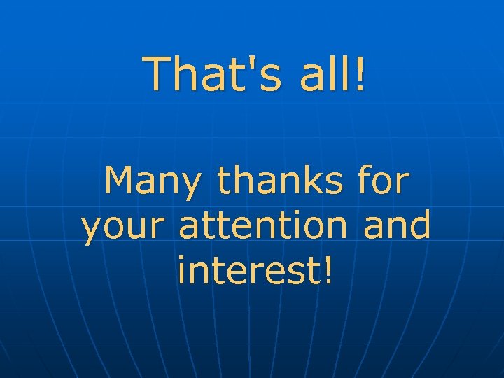 That's all! Many thanks for your attention and interest! 