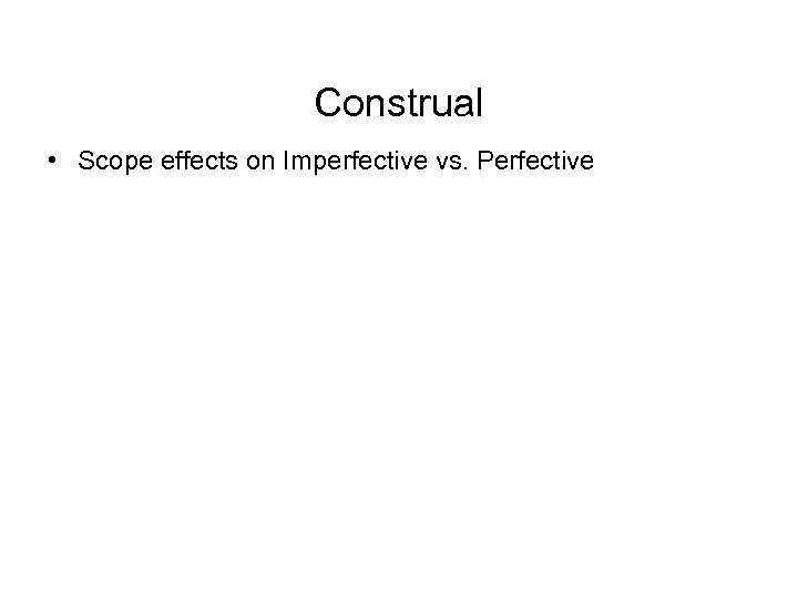 Construal • Scope effects on Imperfective vs. Perfective 