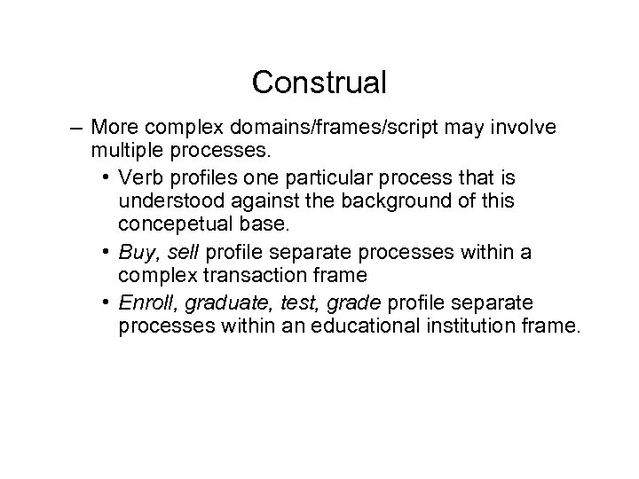 Construal – More complex domains/frames/script may involve multiple processes. • Verb profiles one particular