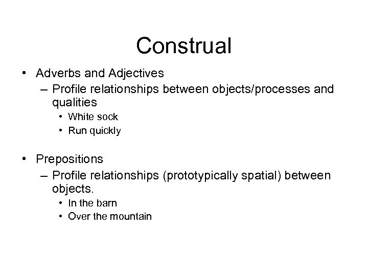 Construal • Adverbs and Adjectives – Profile relationships between objects/processes and qualities • White
