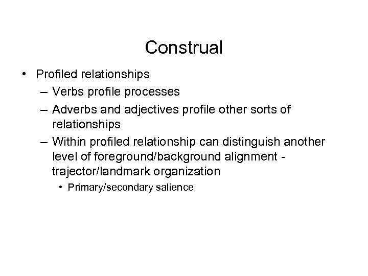 Construal • Profiled relationships – Verbs profile processes – Adverbs and adjectives profile other