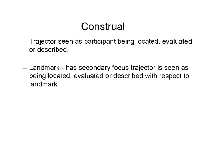 Construal – Trajector seen as participant being located, evaluated or described. – Landmark -