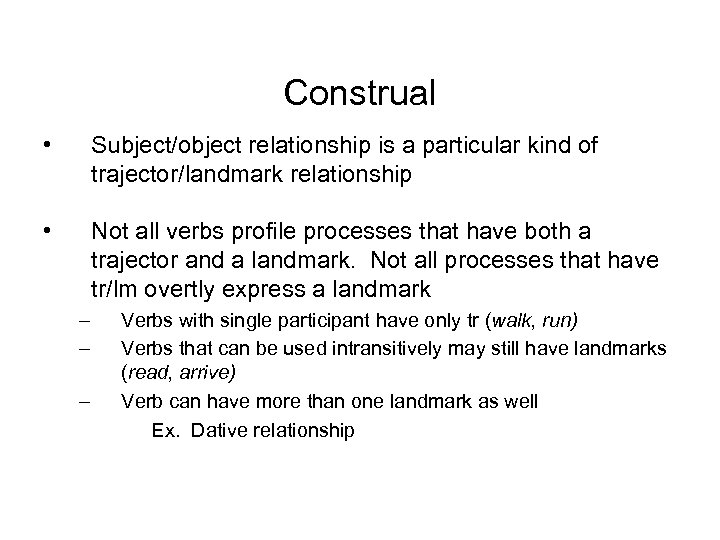 Construal • Subject/object relationship is a particular kind of trajector/landmark relationship • Not all