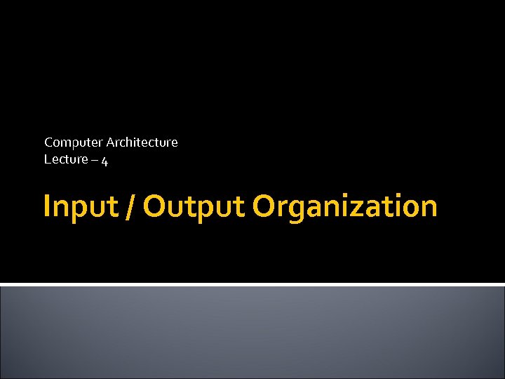 Computer Architecture Lecture – 4 Input / Output Organization 