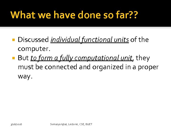 What we have done so far? ? Discussed individual functional units of the computer.