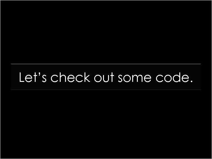 Let’s check out some code. 