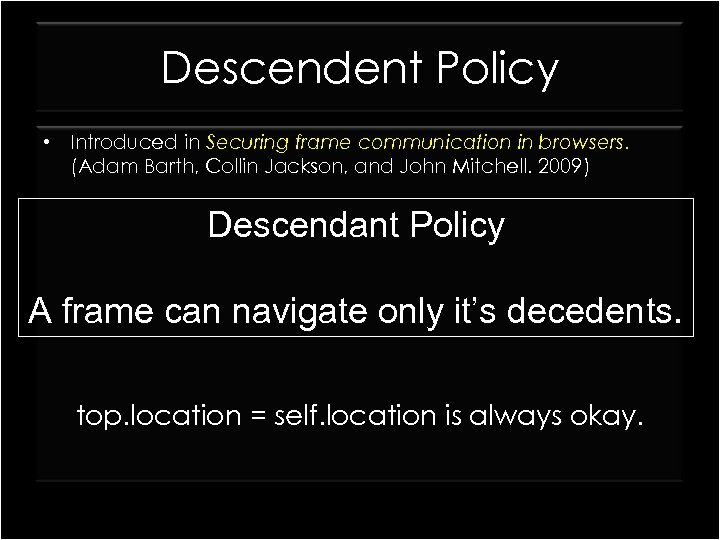 Descendent Policy • Introduced in Securing frame communication in browsers. (Adam Barth, Collin Jackson,