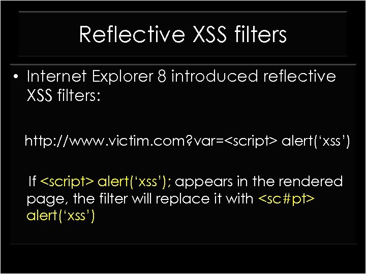 Reflective XSS filters • Internet Explorer 8 introduced reflective XSS filters: http: //www. victim.