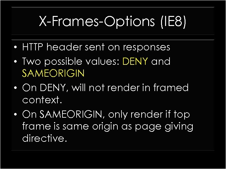 X-Frames-Options (IE 8) • HTTP header sent on responses • Two possible values: DENY