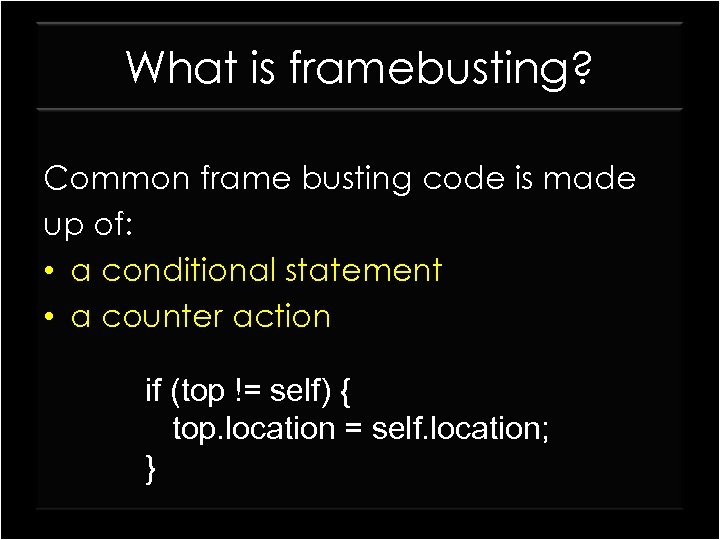 What is framebusting? Common frame busting code is made up of: • a conditional