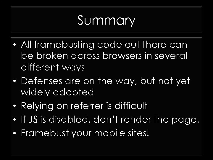 Summary • All framebusting code out there can be broken across browsers in several